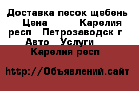 Доставка песок щебень  › Цена ­ 100 - Карелия респ., Петрозаводск г. Авто » Услуги   . Карелия респ.